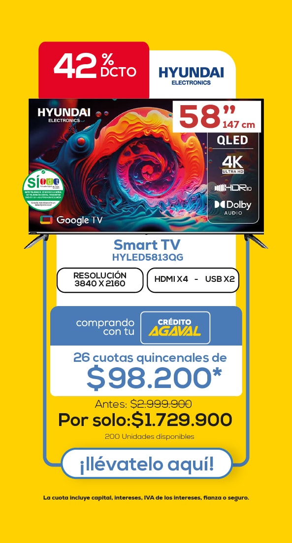 42% DCTO HYUNDAI ELECTRONICS 58'' 147 cm QLED 4K ULTRA HD HDR10 DOLBY AUDIO Google TV Smart TV HYLED5813QG RESOLUCIÓN 3840 X 2160 HDMI X4 - USB X2 comprando con tu CRÉDITO AGAVAL 26 cuotas quincenales de $98.200* Antes: $2.999.900 Por solo: $1.729.900 200 Unidades disponibles ¡llévatelo aquí!